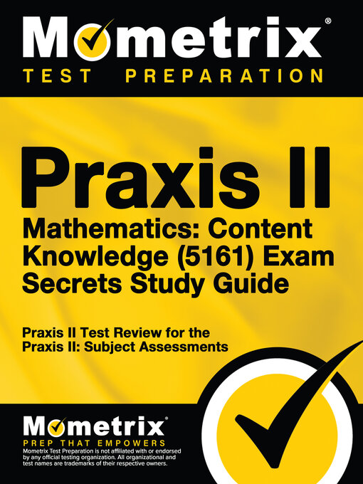 Title details for Praxis II Mathematics: Content Knowledge (5161) Exam Secrets Study Guide by Praxis II Exam Secrets Test Prep Staff - Available